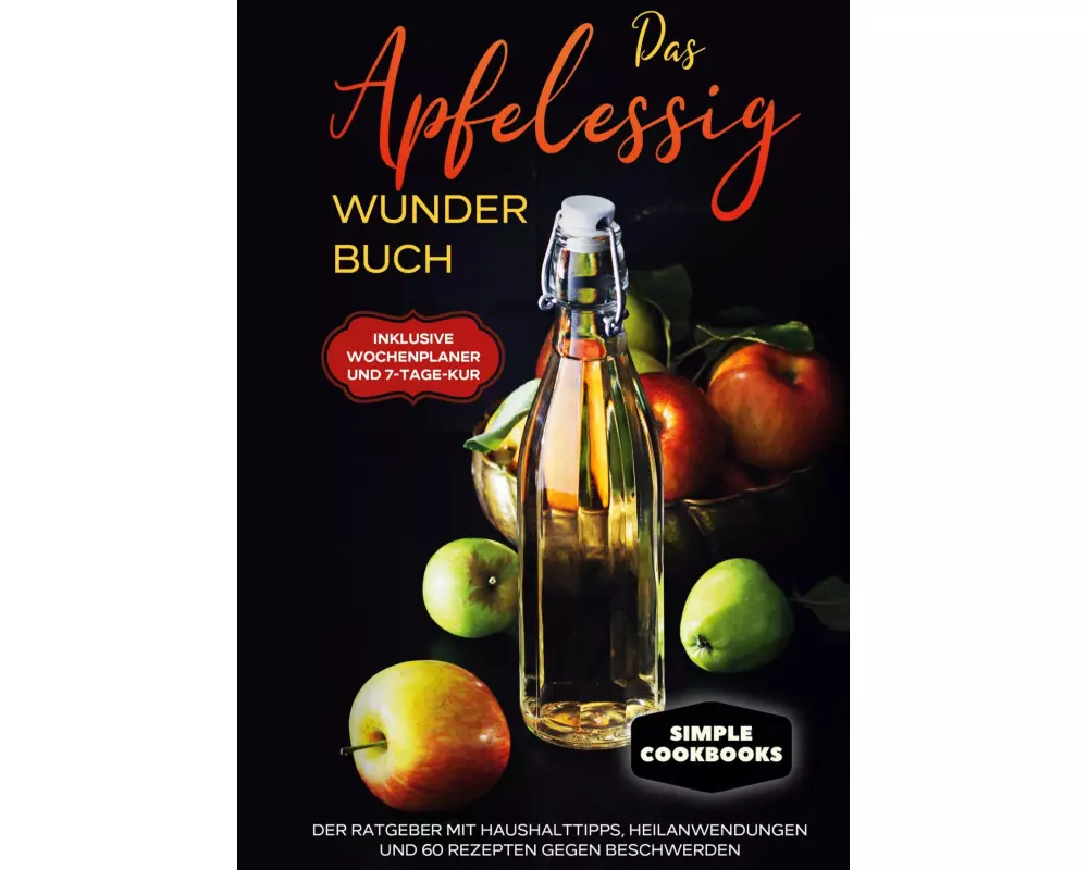Das Apfelessig Wunder Buch: Der Ratgeber mit Haushalttipps, Heilanwendungen und 60 Rezepten gegen Beschwerden - Inklusive Wochenplaner und 7-Tage-Kur