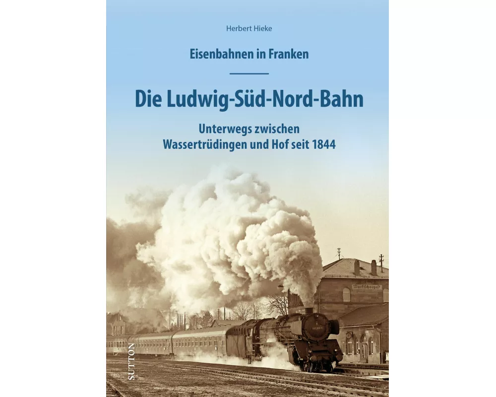 Eisenbahnen in Franken: Die Ludwig-Süd-Nord-Bahn