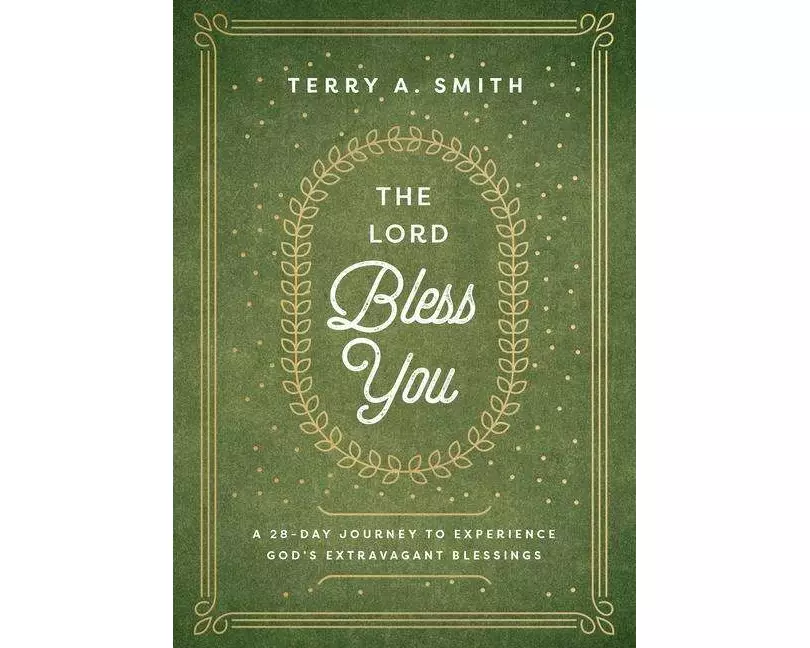 The Lord Bless You – A 28–Day Journey to Experience God`s Extravagant Blessings