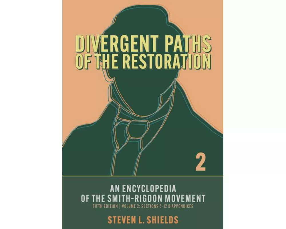 Divergent Paths of the Restoration: An Encyclopedia of the Smith-Rigdon Movement, Volume 2: Sections 5-12 & Appendices: Volume 2