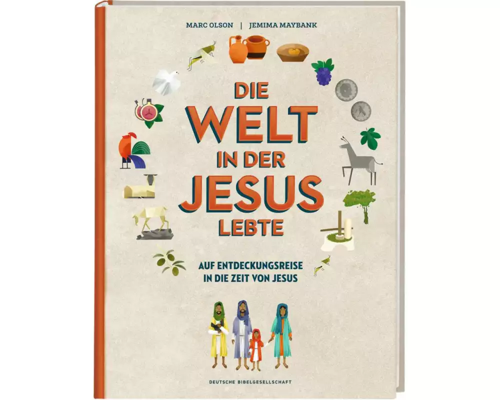 Die Welt in der Jesus lebte. Eine Entdeckungsreise. Der Alltag vor 2000 Jahren: Kinder-Sachbuch über die Zeit, in der das Neue Testament entstand. Für