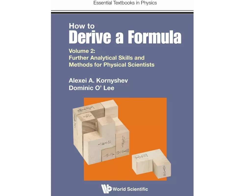 How To Derive A Formula - Volume 2: Further Analytical Skills And Methods For Physical Scientists