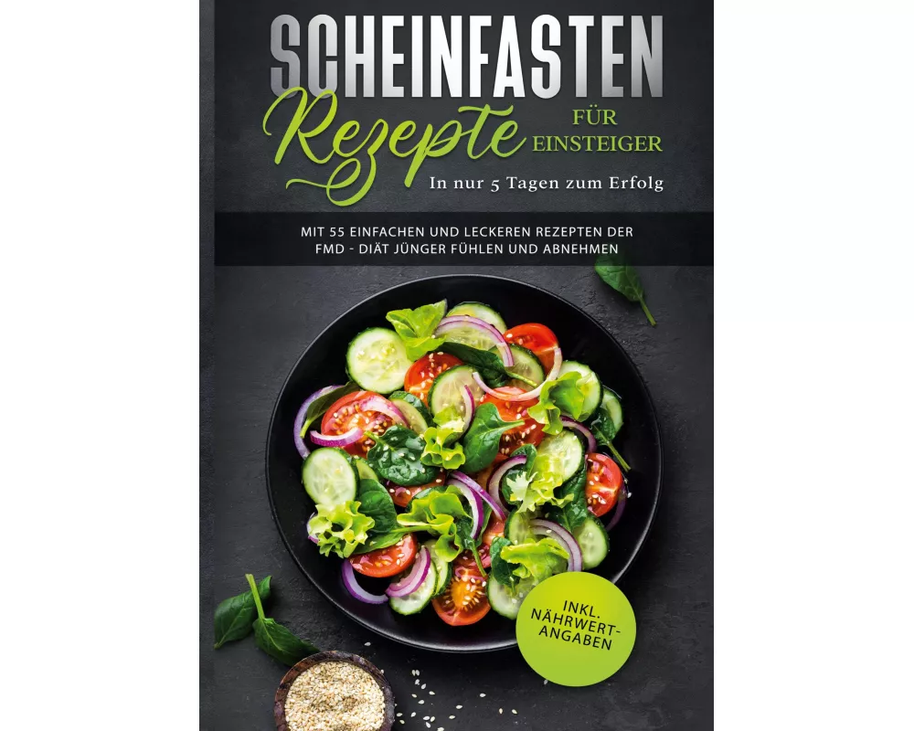 Scheinfasten Rezepte für Einsteiger - In nur 5 Tagen zum Erfolg: Mit 55 einfachen und leckeren Rezepten der FMD - Diät jünger fühlen und abnehmen | in