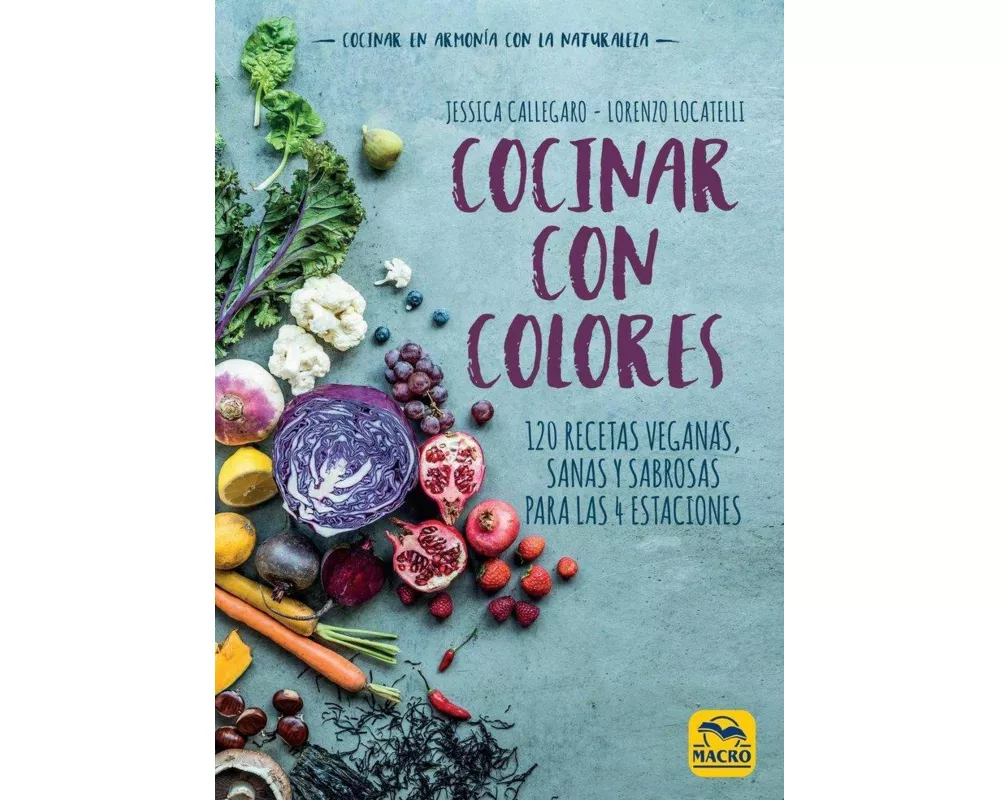 Cocinar con colores : 120 recetas veganas, sanas y sabrosas para las 4 estaciones