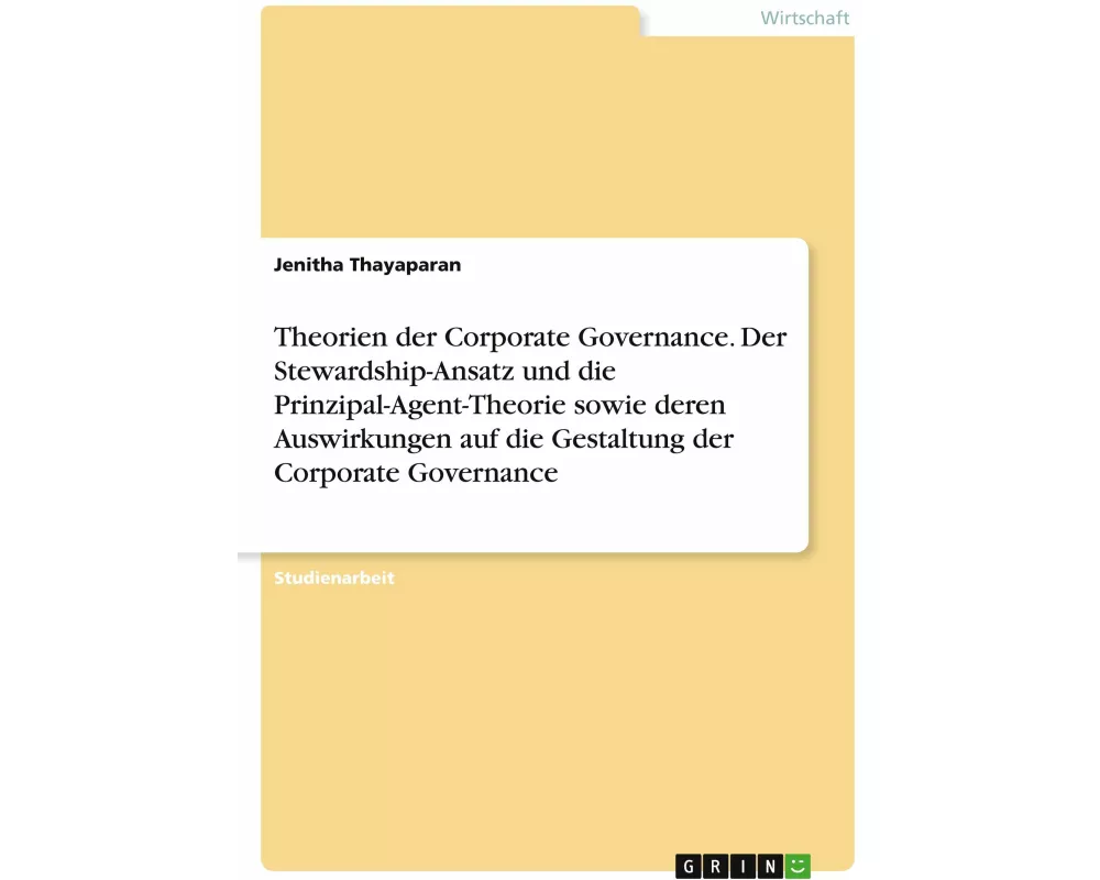 Theorien der Corporate Governance. Der Stewardship-Ansatz und die Prinzipal-Agent-Theorie sowie deren Auswirkungen auf die Gestaltung der Corporate Go