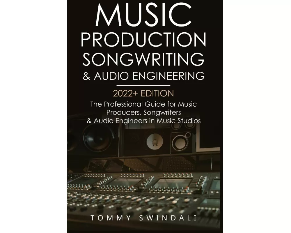 Music Production, Songwriting & Audio Engineering, 2022+ Edition