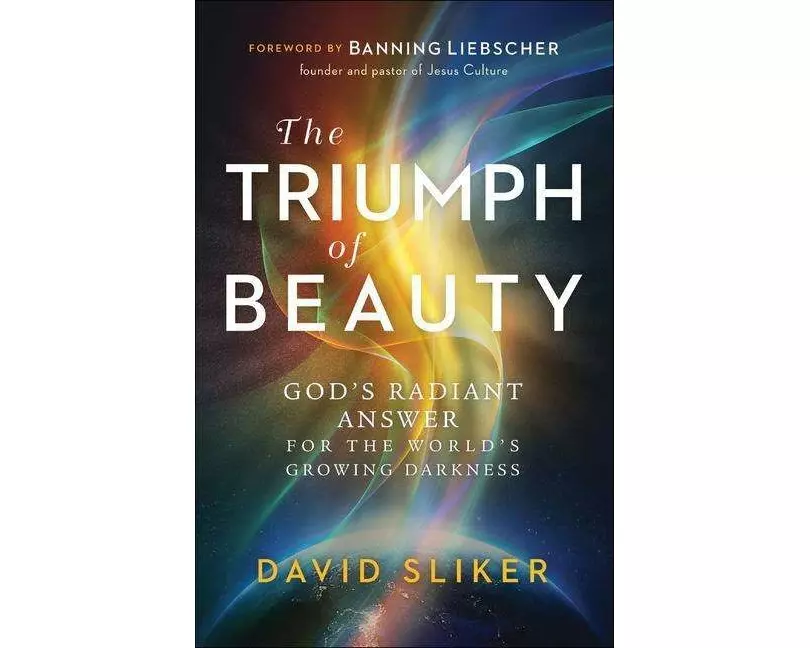 The Triumph of Beauty – God`s Radiant Answer for the World`s Growing Darkness