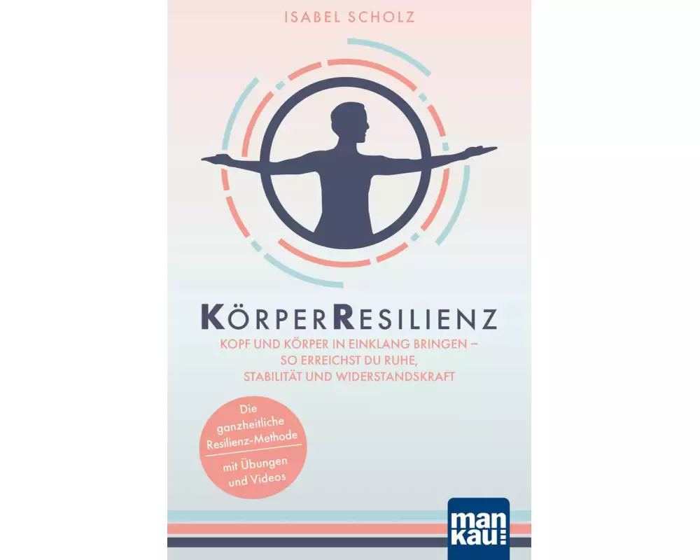 KörperResilienz. Kopf und Körper in Einklang bringen - so erreichst du Ruhe, Stabilität und Widerstandskraft