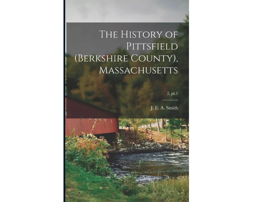 The History of Pittsfield (Berkshire County), Massachusetts; 2, pt.1