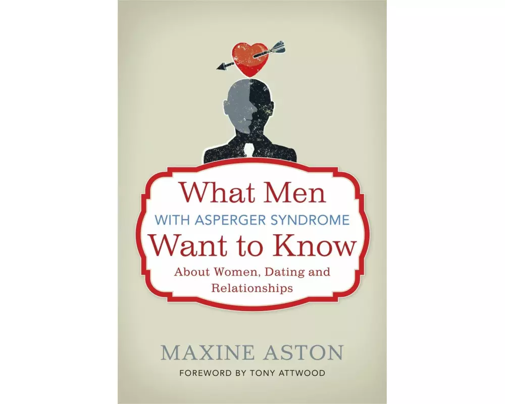 What Men with Asperger Syndrome Want to Know About Women, Dating and Relationships