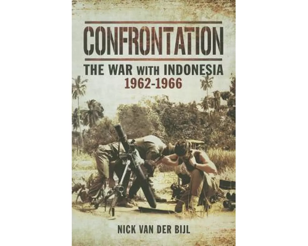 Confrontation: The War with Indonesia 1962-1966