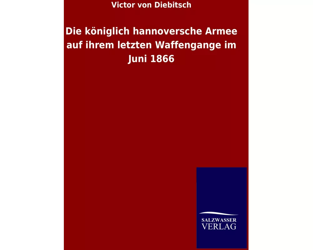 Die königlich hannoversche Armee auf ihrem letzten Waffengange im Juni 1866