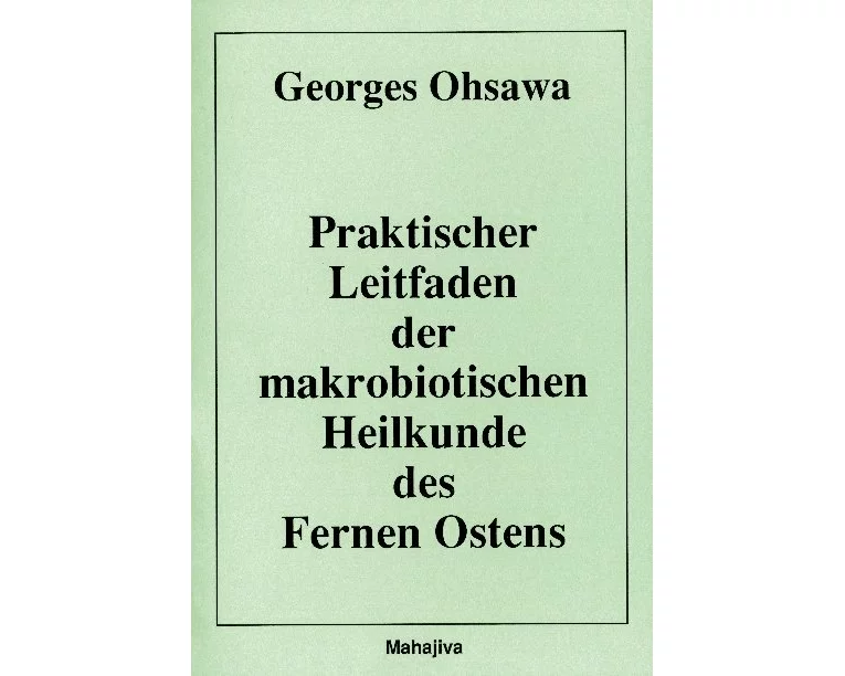 Praktischer Leitfaden der makrobiotischen Heilkunde des Fernen Ostens