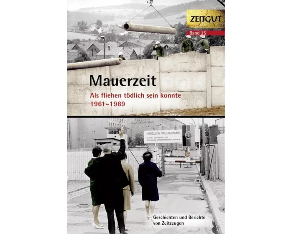 Mauerzeit. Als fliehen tödlich sein konnte. 1961-1989