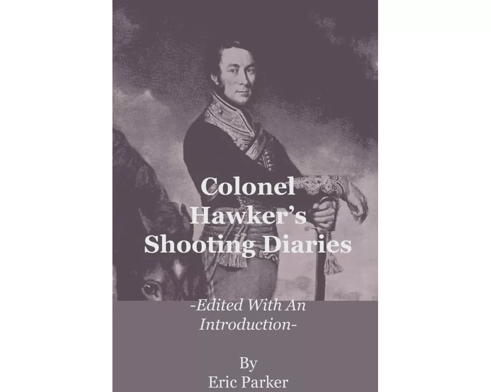 Colonel Hawker's Shooting Diaries - Edited with an Introduction