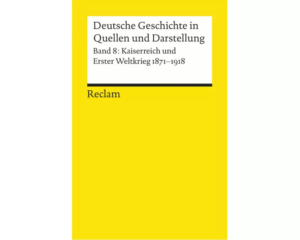 Deutsche Geschichte in Quellen und Darstellung / Kaiserreich und Erster Weltkrieg. 1871-1918