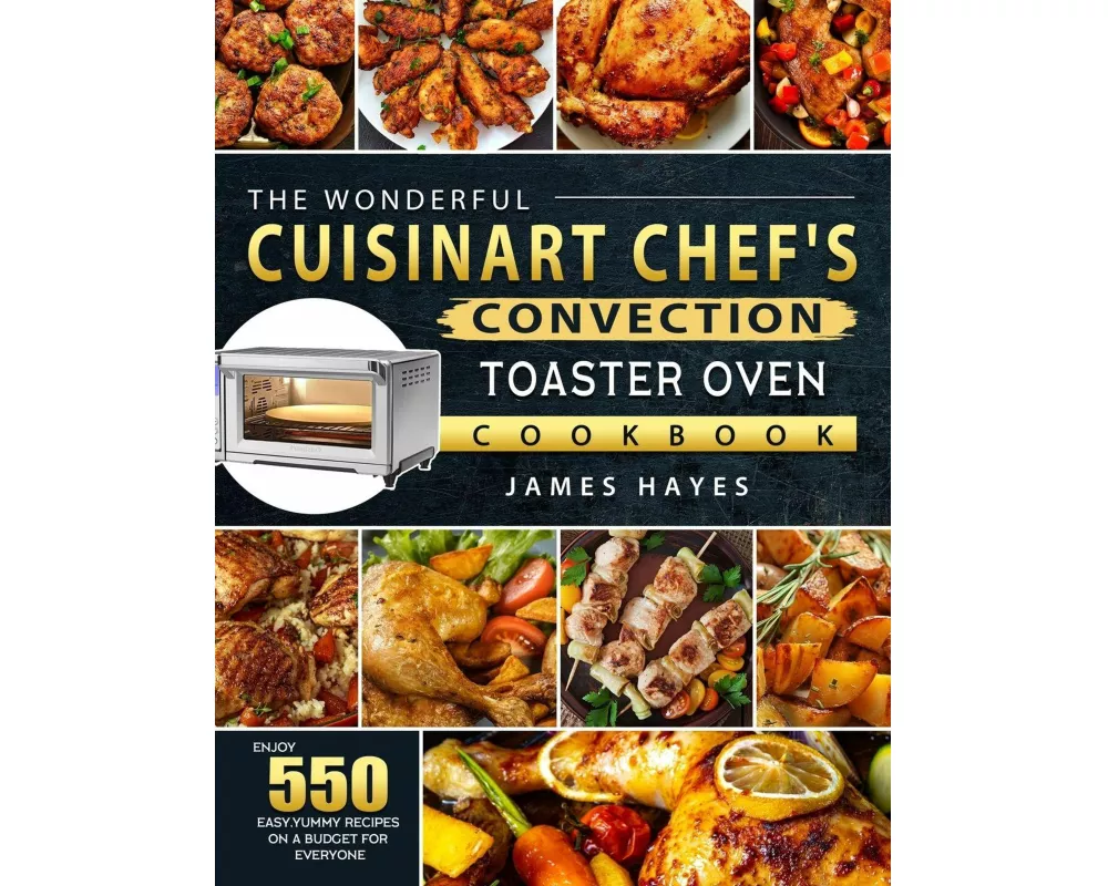 The Wonderful Cuisinart Chef's Convection Toaster Oven Cookbook