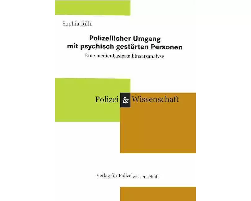Polizeilicher Umgang mit psychisch gestörten Personen Eine medienbasierte Einsatzanalyse