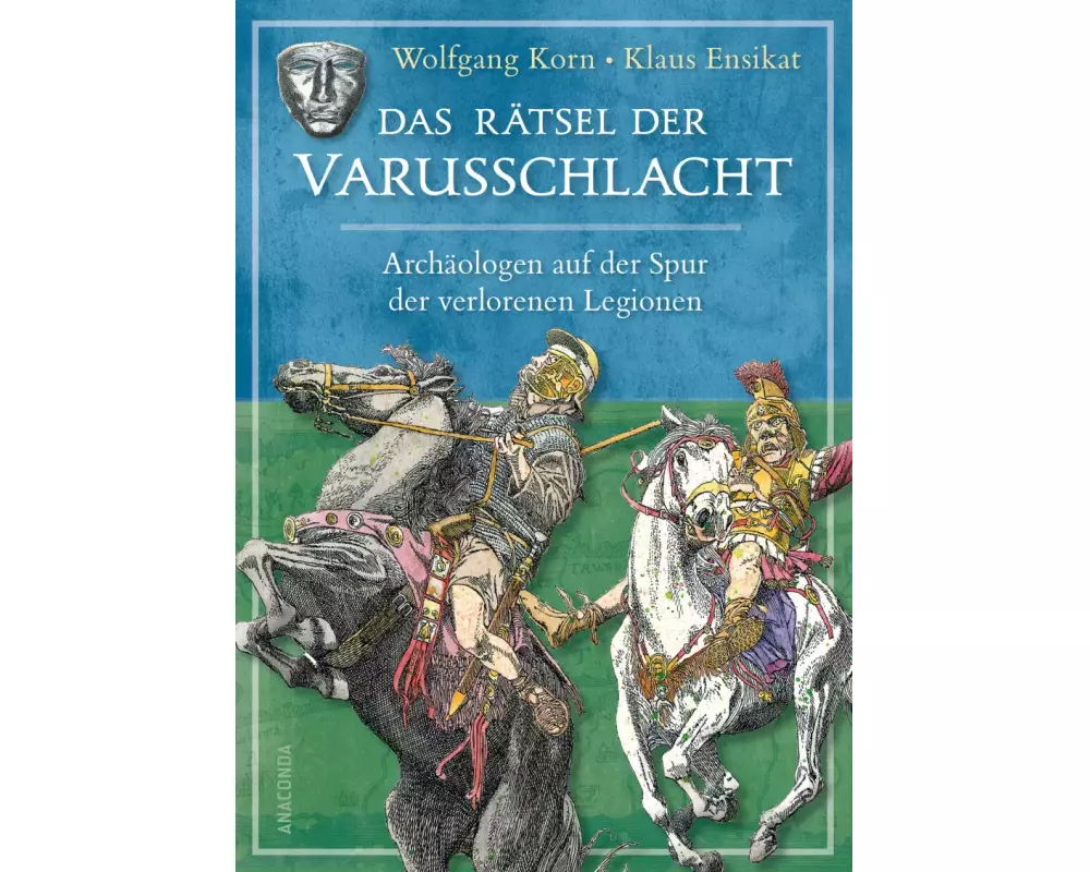 Das Rätsel der Varusschlacht. Archäologen auf der Spur der verlorenen Legionen