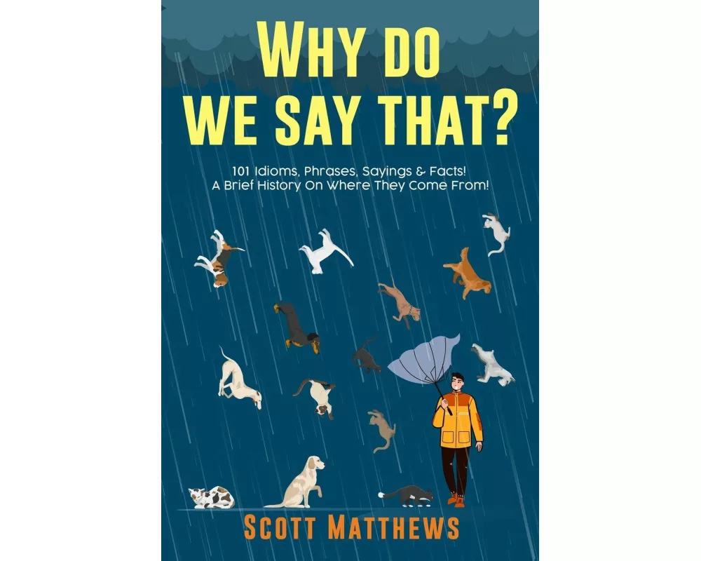Why Do We Say That? 101 Idioms, Phrases, Sayings & Facts! A Brief History On Where They Come From!
