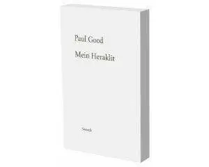 Paul Good: Mein Heraklit