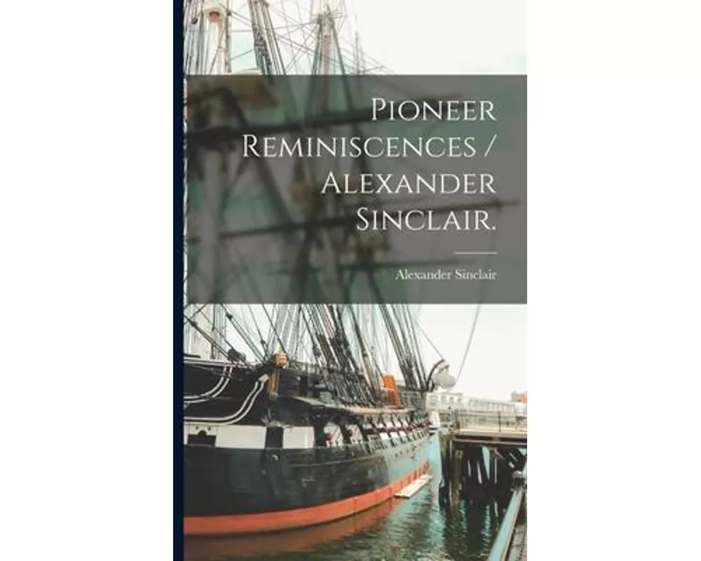 Pioneer Reminiscences / Alexander Sinclair.