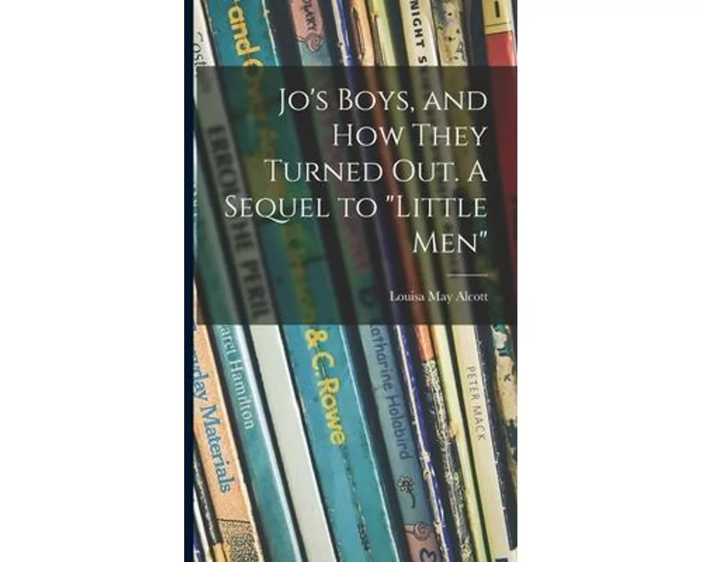 Jo's Boys, and How They Turned out. A Sequel to "Little Men"