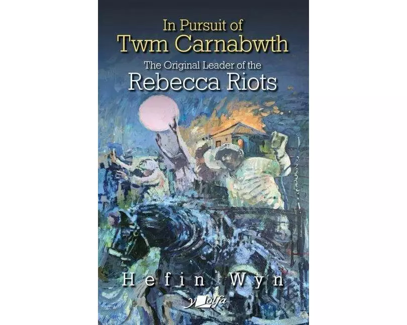 In pursuit of Twm Carnabwth - The original leader of the Rebecca Rioters
