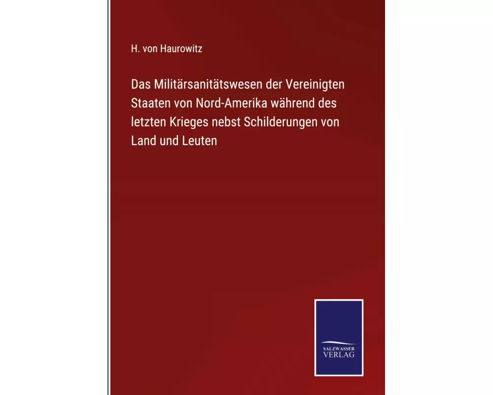 Das Militärsanitätswesen der Vereinigten Staaten von Nord-Amerika während des letzten Krieges nebst Schilderungen von Land und Leuten
