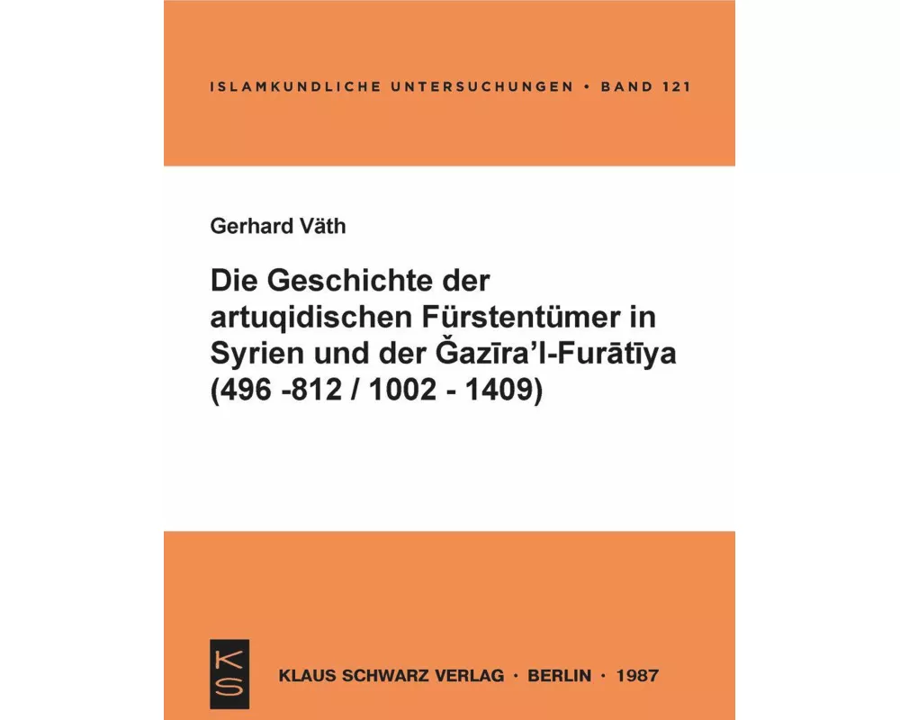 Die Geschichte der artuqidischen Fürstentümer in Syrien und der Gazira 'l-Furatiya (496-812/1002-1409)