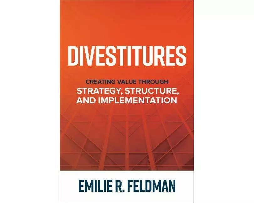 Divestitures: Creating Value Through Strategy, Structure, and Implementation