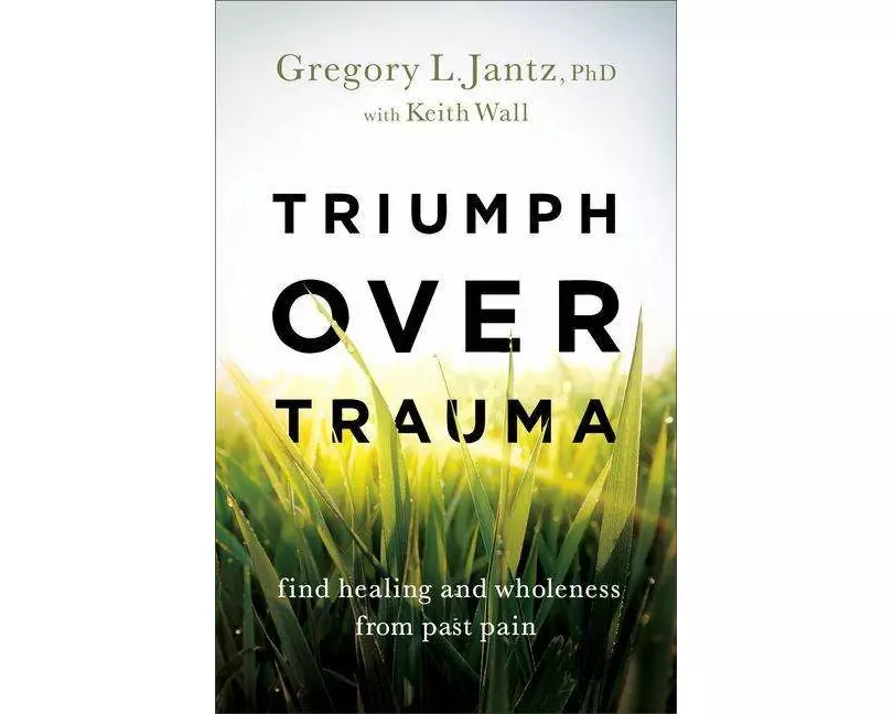 Triumph over Trauma – Find Healing and Wholeness from Past Pain