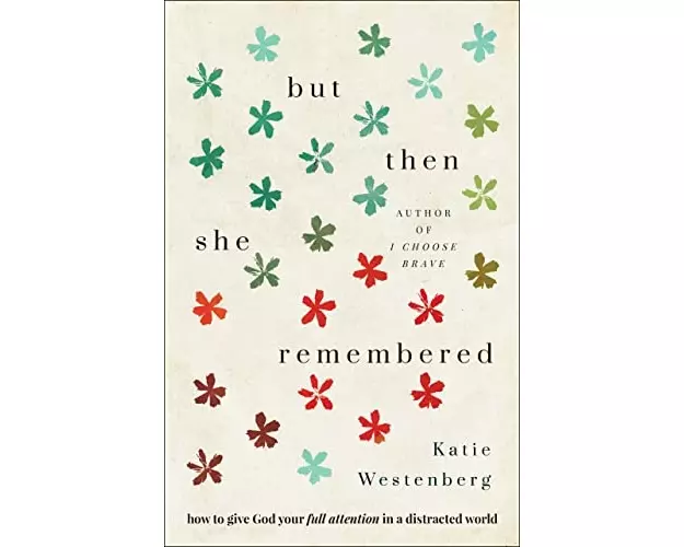 But Then She Remembered – How to Give God Your Full Attention in a Distracted World