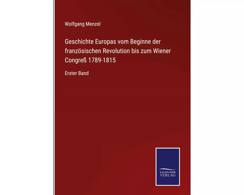 Geschichte Europas vom Beginne der französischen Revolution bis zum Wiener Congreß 1789-1815
