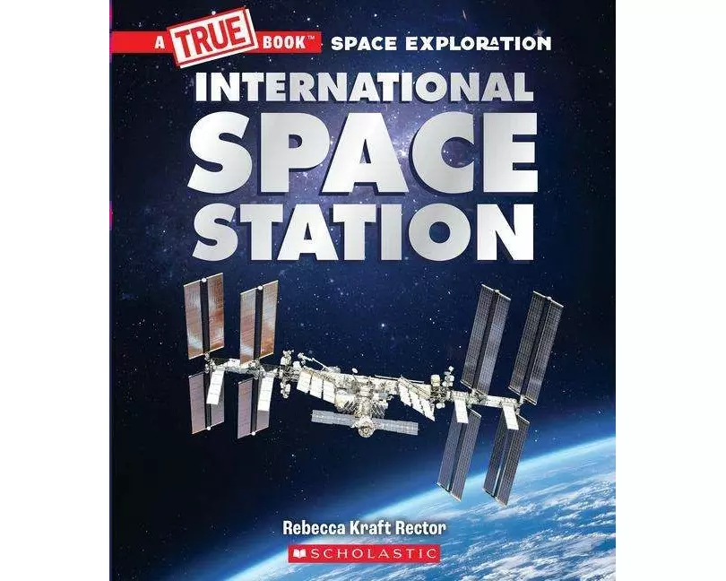 The International Space Station (A True Book: Space Exploration)