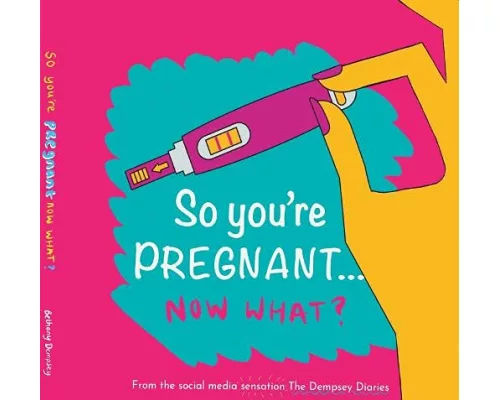 So you're PREGNANT....NOW WHAT