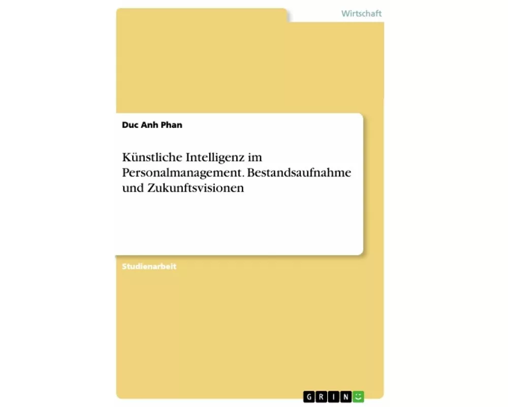 Künstliche Intelligenz im Personalmanagement. Bestandsaufnahme und Zukunftsvisionen