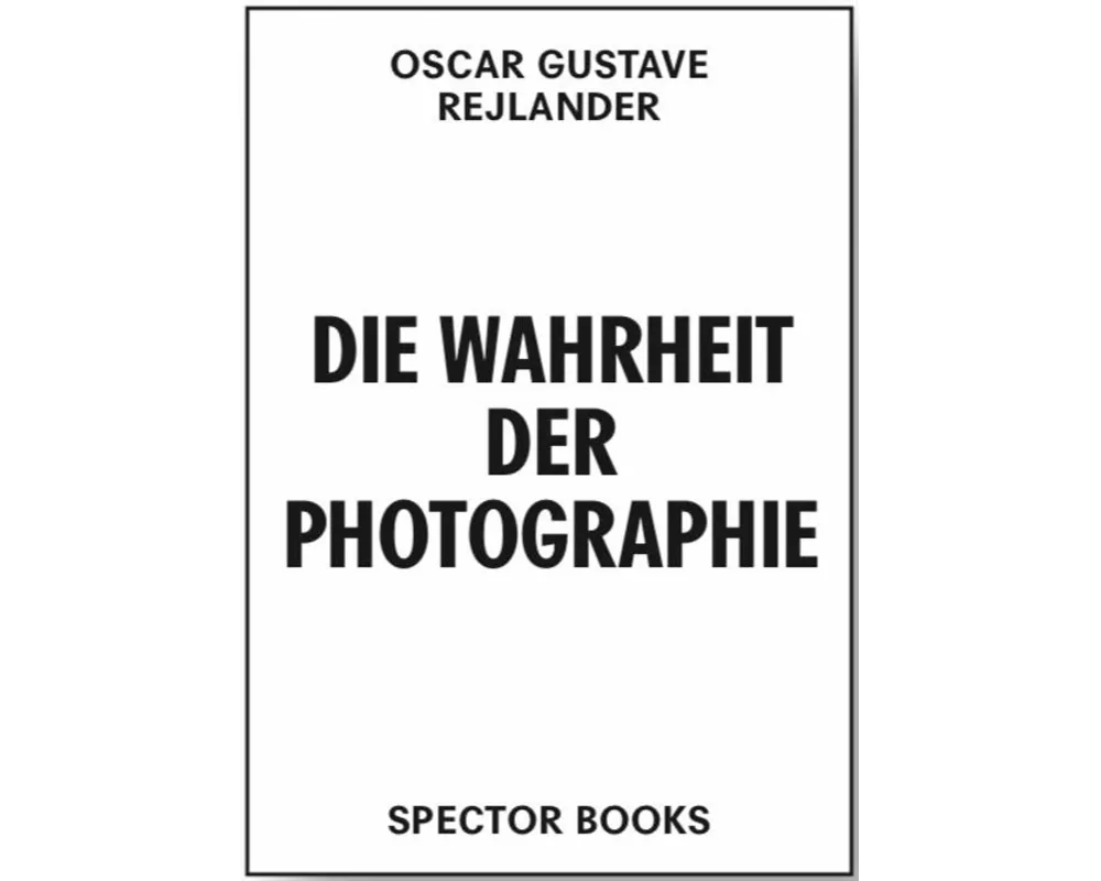 Oscar Gustave Rejlander. Die Wahrheit der Photographie