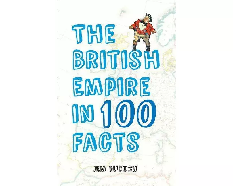 The British Empire in 100 Facts