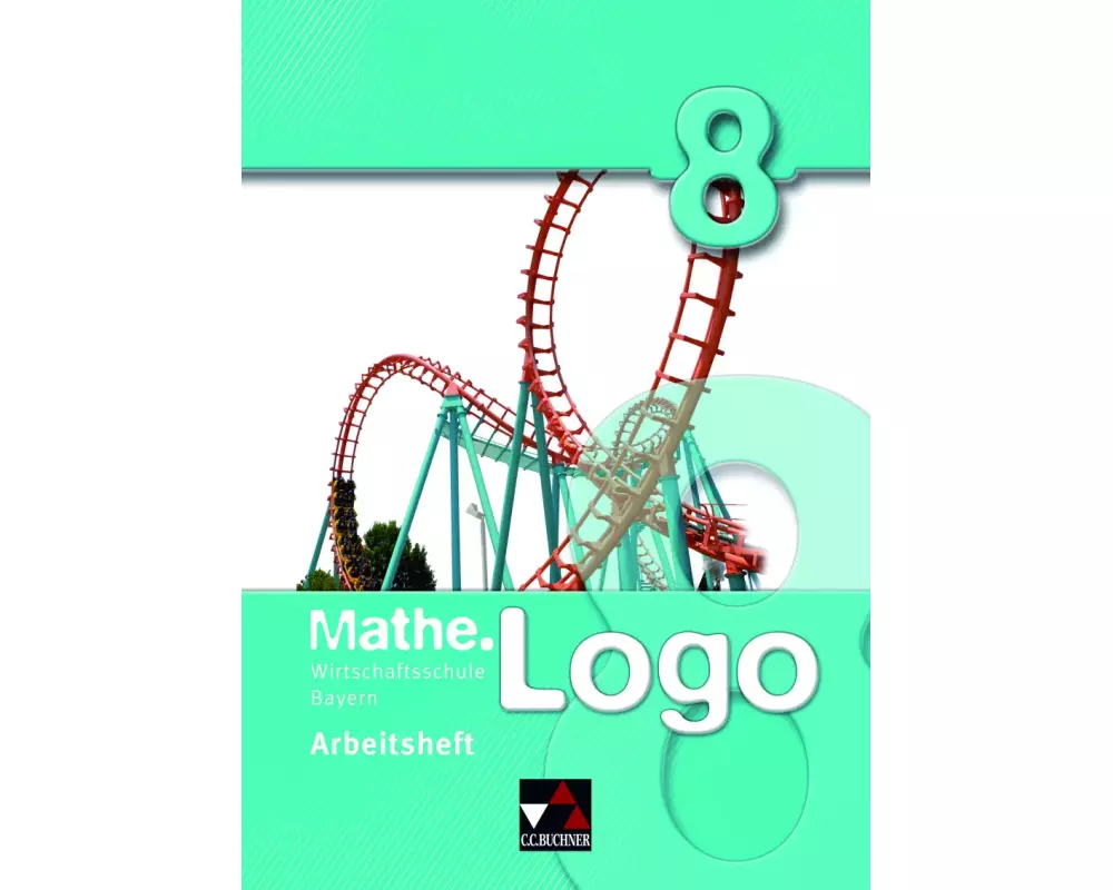 Mathe.Logo 8. Arbeitsheft. Wirtschaftsschule Bayern