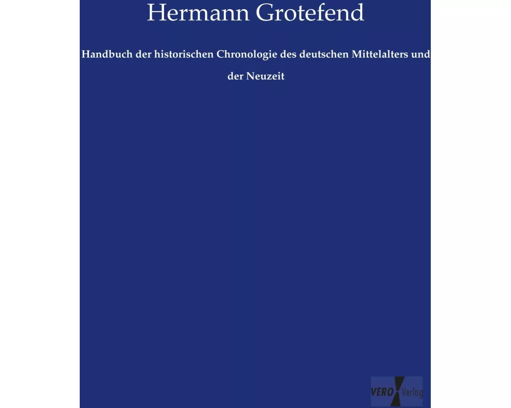 Handbuch der historischen Chronologie des deutschen Mittelalters und der Neuzeit