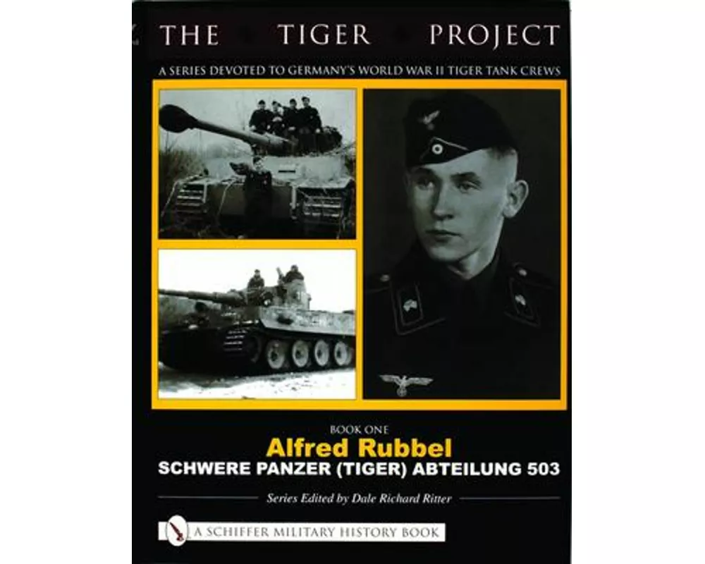 THE TIGER PROJECT: A Series Devoted to Germany's World War II Tiger Tank Crews