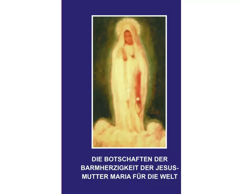 Die Botschaften der Barmherzigkeit der Jesusmutter Maria für die Welt