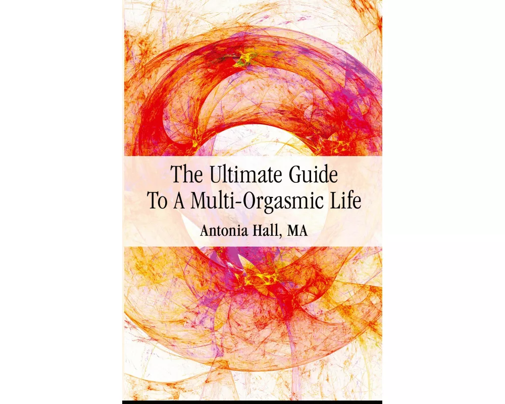 The Ultimate Guide to a Multi-Orgasmic Life