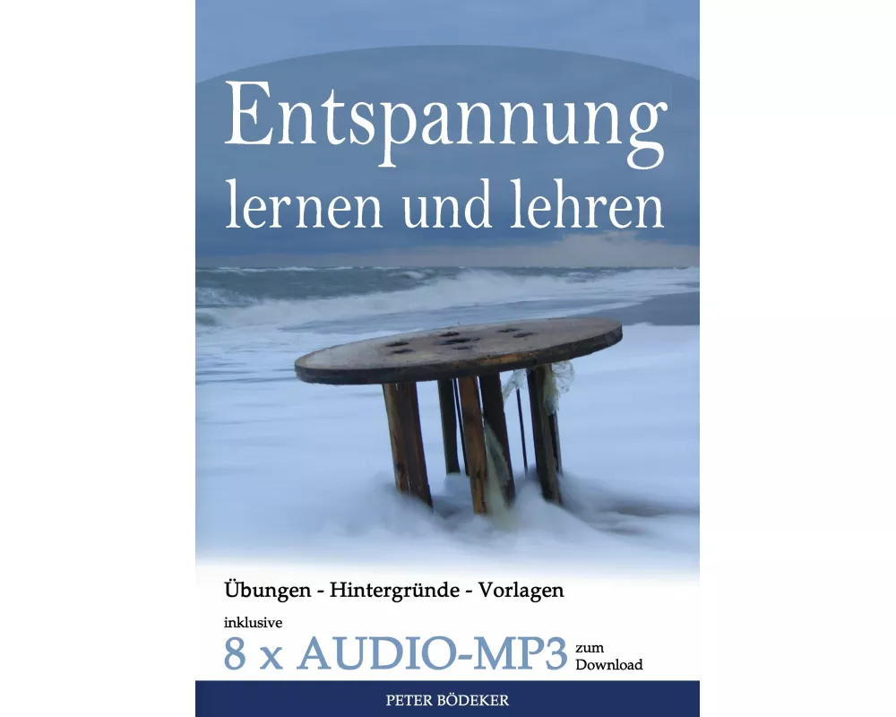 Entspannung lernen und lehren - Ihr Reiseführer durch die Welt der Entspannungstechniken - inklusive 8 x Audio MP3 zum Download