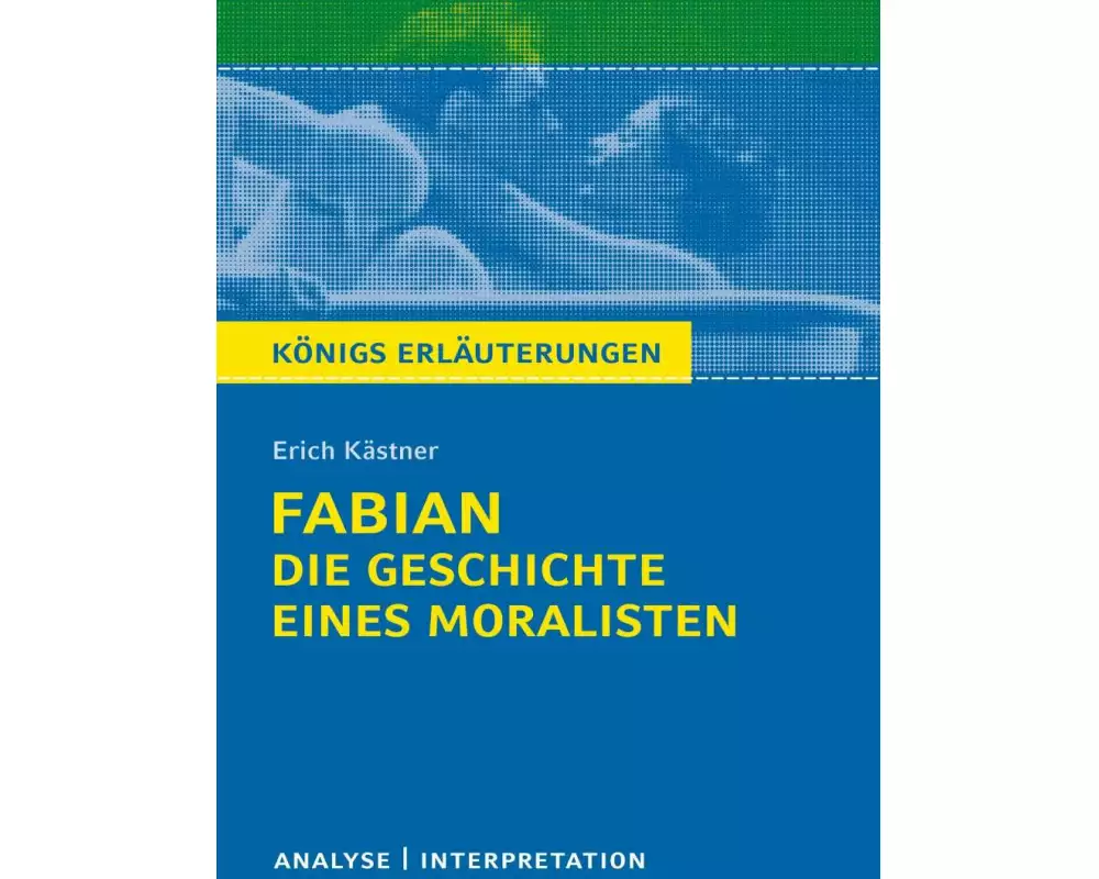 Königs Erläuterungen: Fabian. Die Geschichte eines Moralisten von Erich Kästner