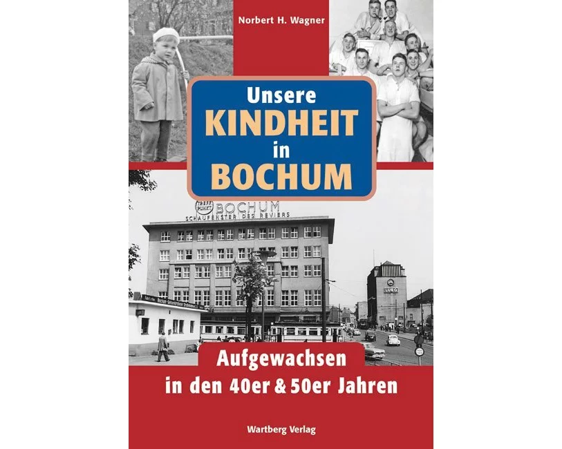 Unsere Kindheit in Bochum. Aufgewachsen in den 40er & 50er Jahren