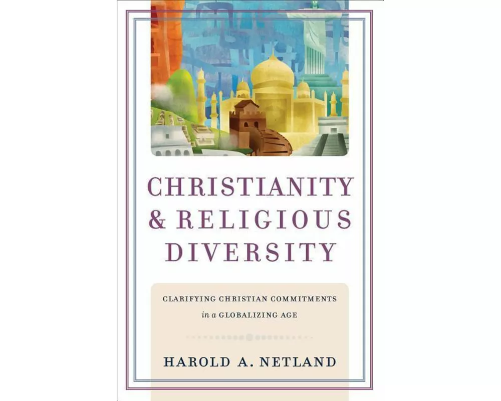Christianity and Religious Diversity – Clarifying Christian Commitments in a Globalizing Age