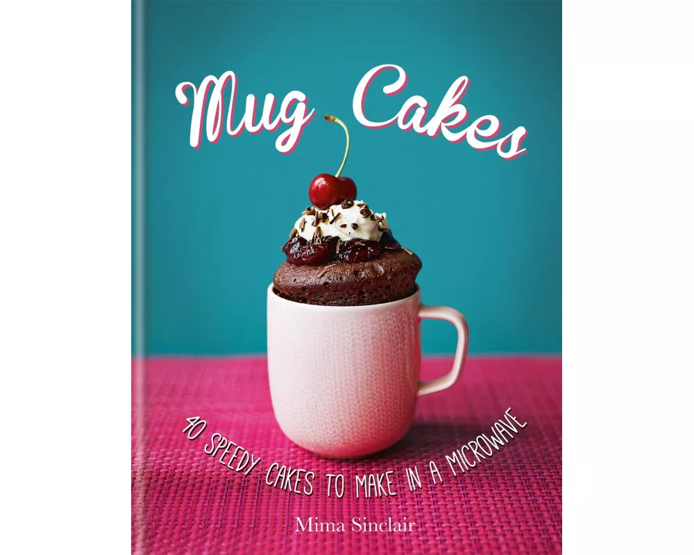 Mug Cakes: 40 speedy cakes to make in a microwave