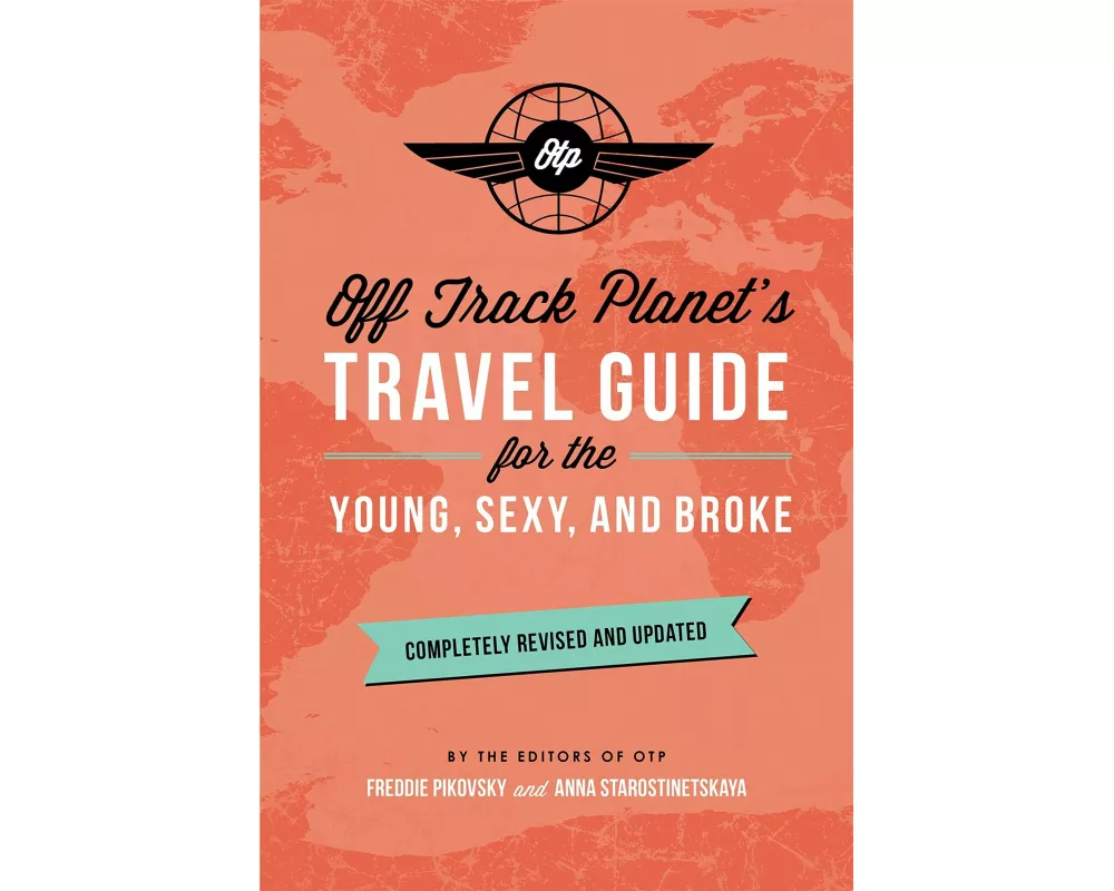 Off Track Planet's Travel Guide for the Young, Sexy, and Broke: Completely Revised and Updated
